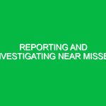 Reporting and investigating near misses