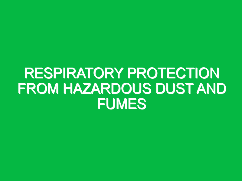Respiratory protection from hazardous dust and fumes