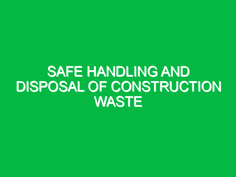 Safe Handling and Disposal of Construction Waste
