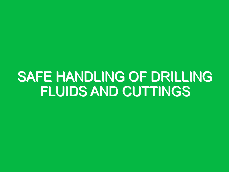 Safe Handling of Drilling Fluids and Cuttings