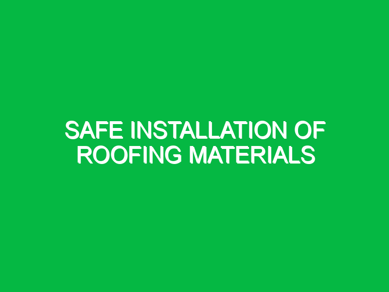 Safe Installation of Roofing Materials