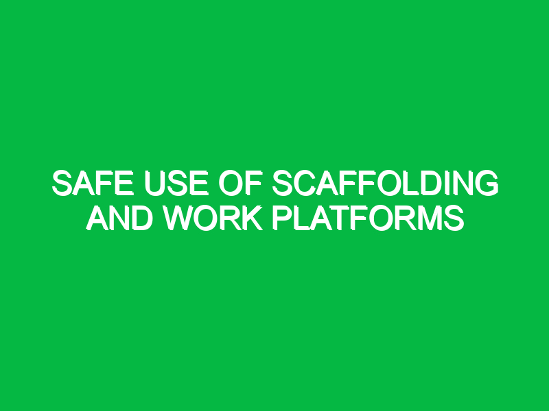 Safe Use of Scaffolding and Work Platforms