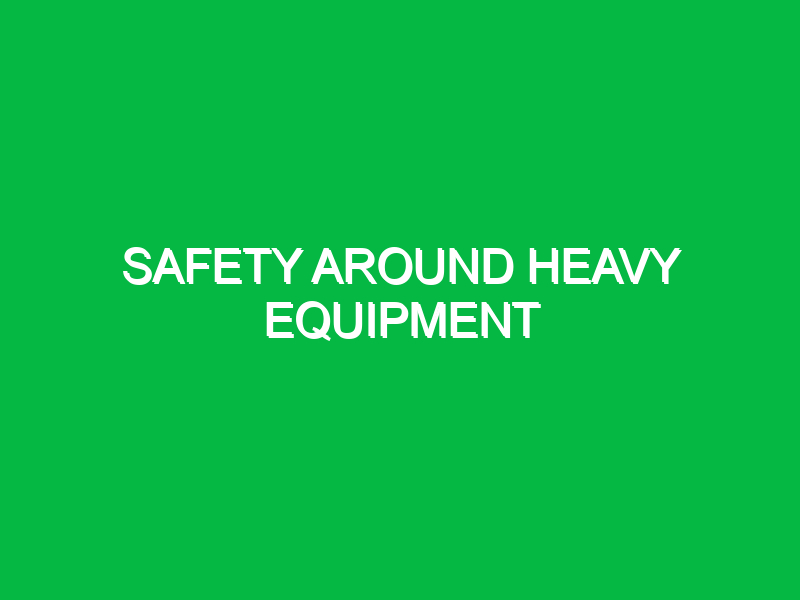 Safety around heavy equipment