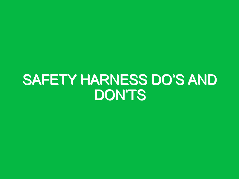Safety harness doʼs and donʼts