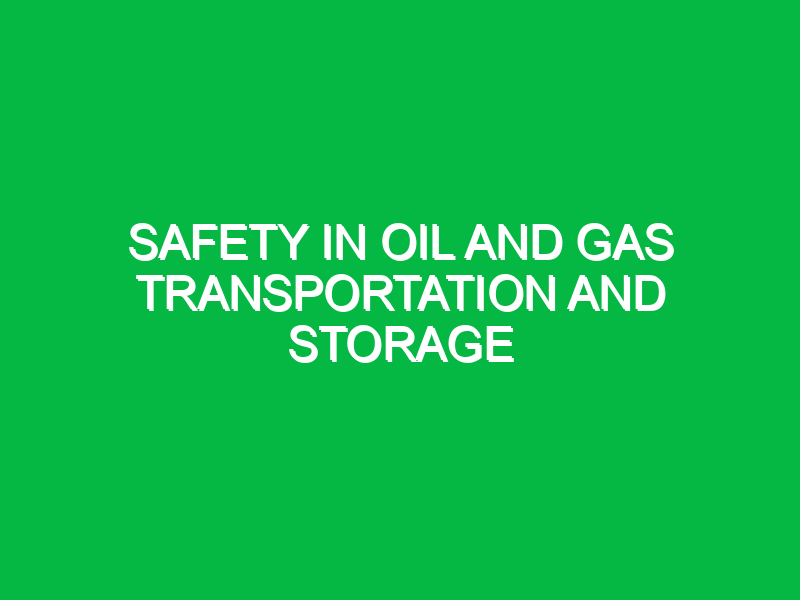Safety in Oil and Gas Transportation and Storage