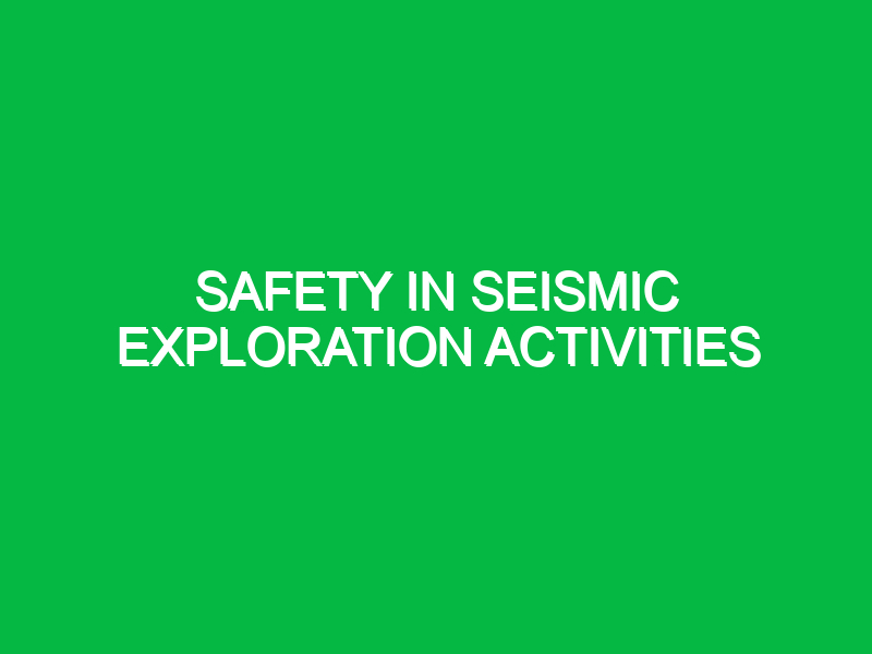 Safety in Seismic Exploration Activities