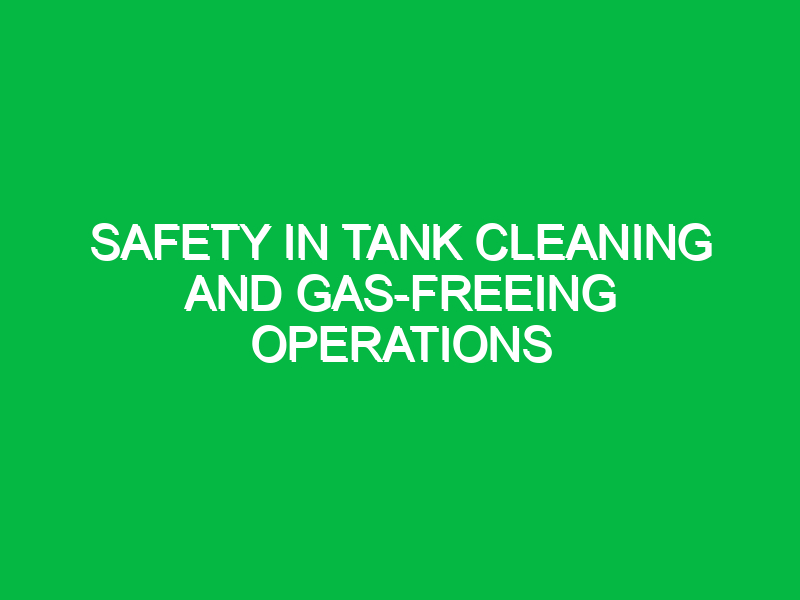 Safety in Tank Cleaning and Gas-Freeing Operations
