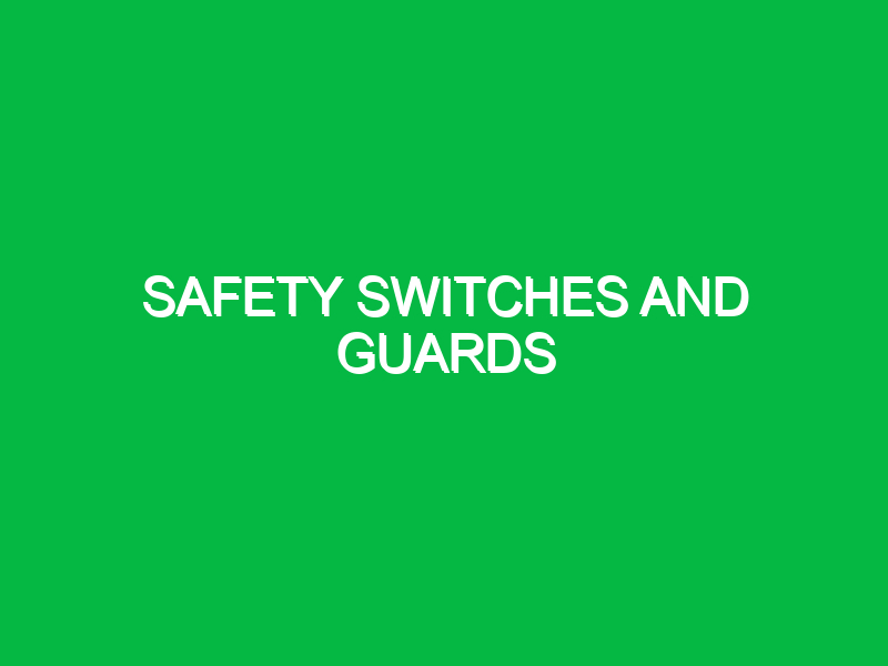 Safety switches and guards