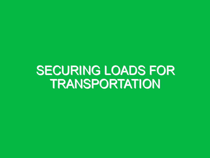 Securing loads for transportation