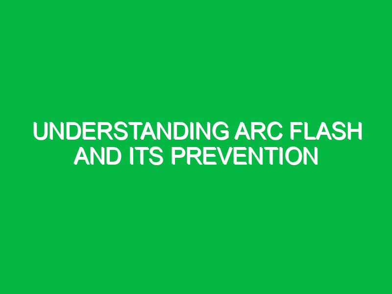 Understanding arc flash and its prevention