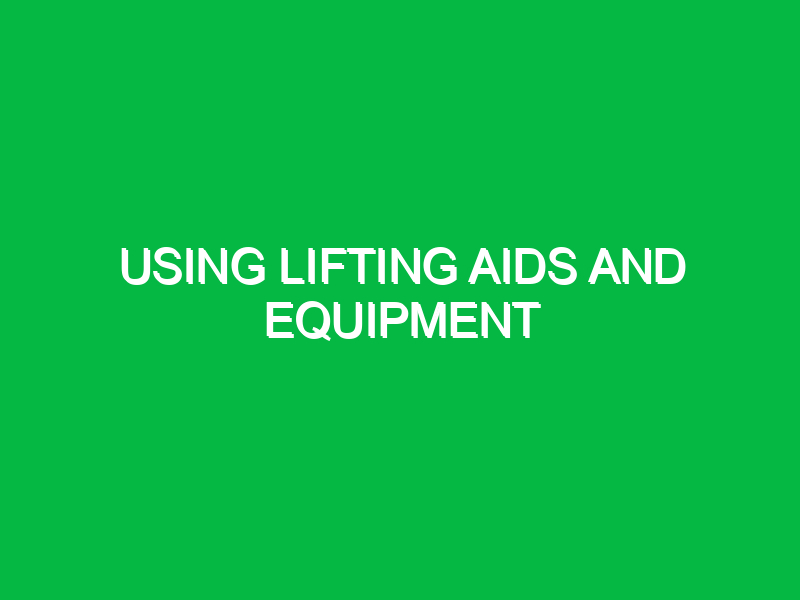 Using lifting aids and equipment