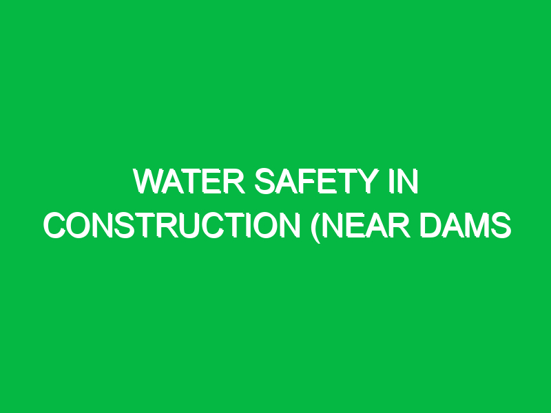 Water Safety in Construction (Near Dams)