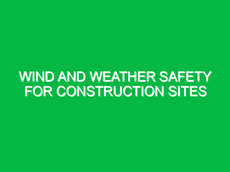 Wind and Weather Safety for Construction Sites