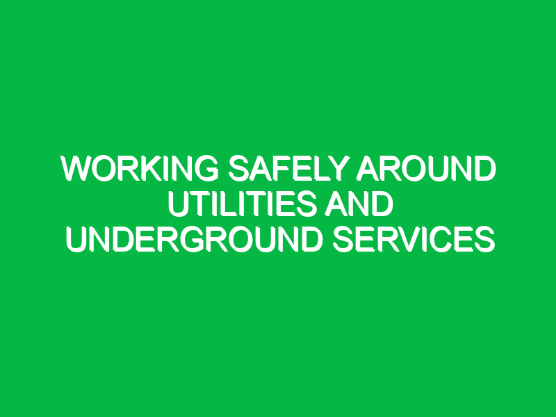 Working Safely Around Utilities and Underground Services