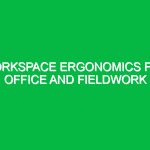 Workspace ergonomics for office and fieldwork