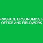 Workspace ergonomics for office and fieldwork