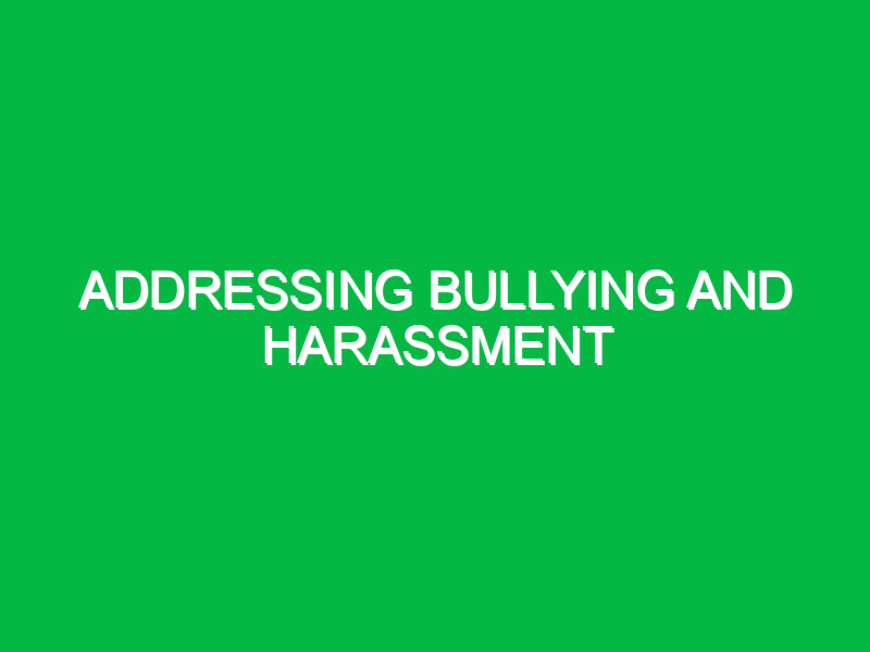 Addressing bullying and harassment