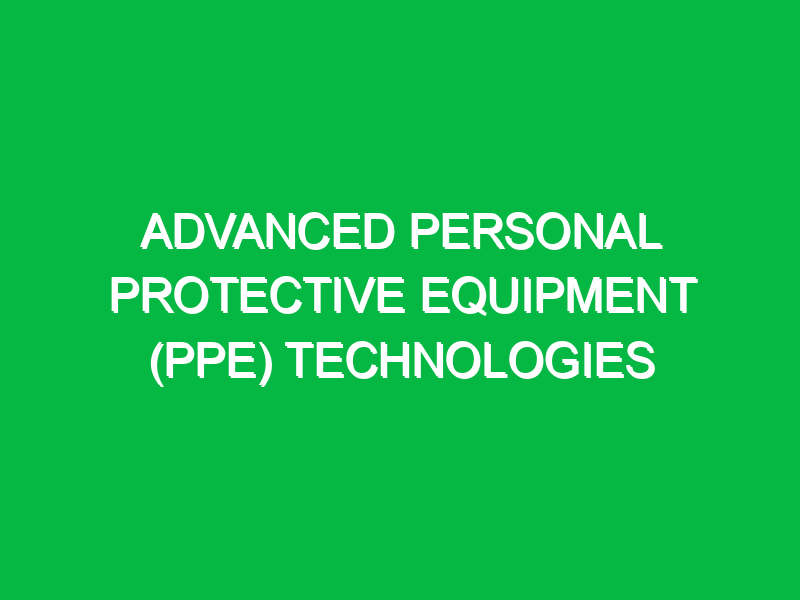 Advanced Personal Protective Equipment (PPE) Technologies