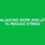 Balancing work and life to reduce stress