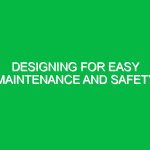 Designing for easy maintenance and safety