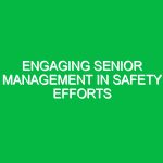 Engaging senior management in safety efforts