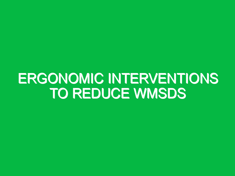Ergonomic interventions to reduce WMSDs