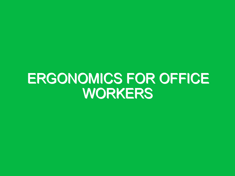 Ergonomics for office workers