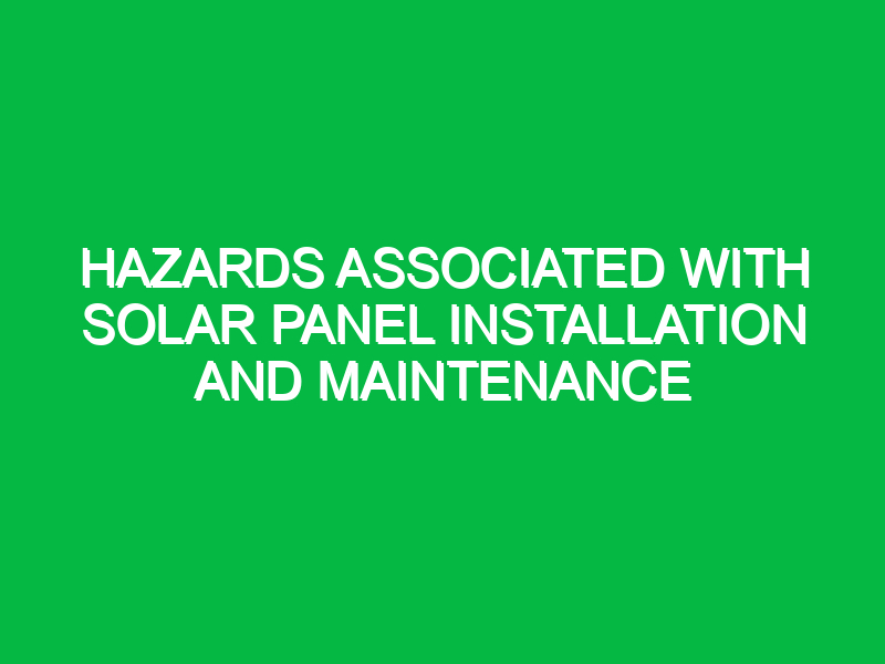 Hazards associated with solar panel installation and maintenance