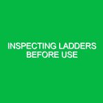 Inspecting ladders before use