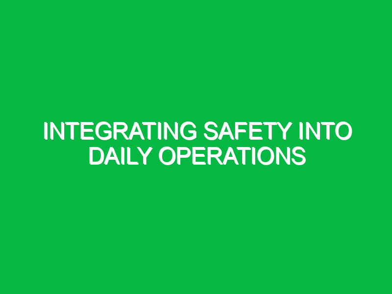 Integrating safety into daily operations