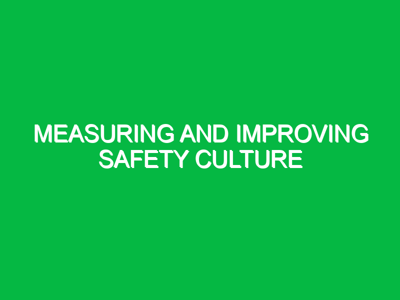 Measuring and improving safety culture