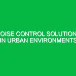 Noise control solutions in urban environments