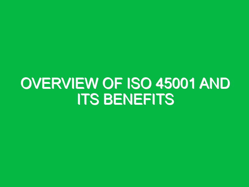 Overview of ISO 45001 and its benefits