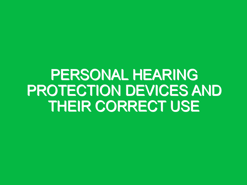 Personal hearing protection devices and their correct use