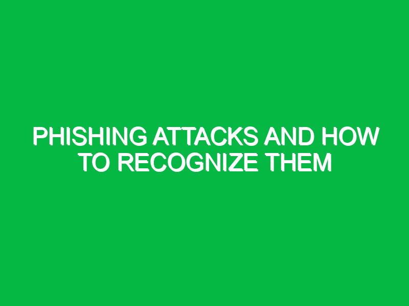 Phishing attacks and how to recognize them