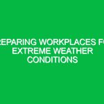 Preparing workplaces for extreme weather conditions