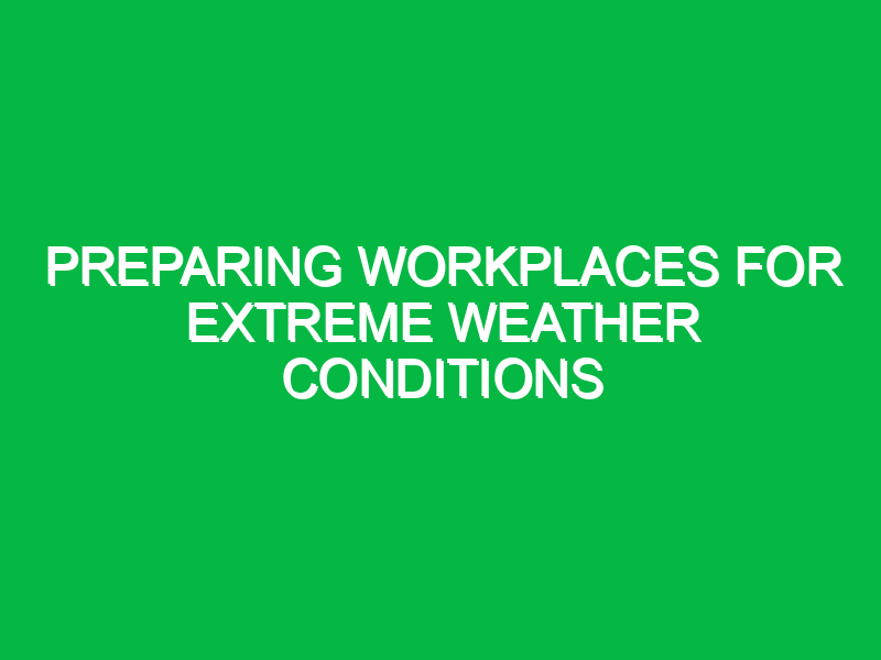 Preparing workplaces for extreme weather conditions