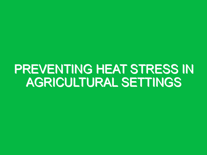 Preventing heat stress in agricultural settings