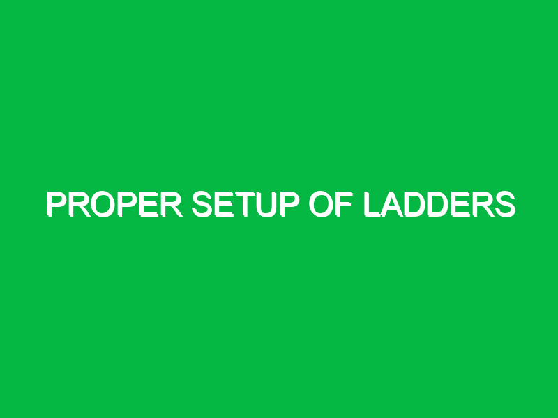Proper setup of ladders