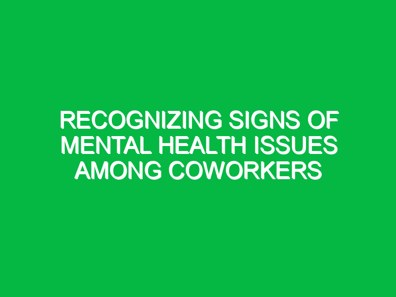 Recognizing signs of mental health issues among coworkers