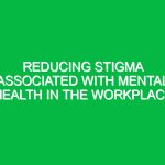Reducing stigma associated with mental health in the workplace