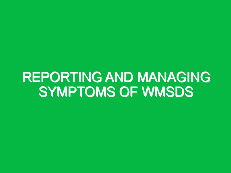 Reporting and managing symptoms of WMSDs