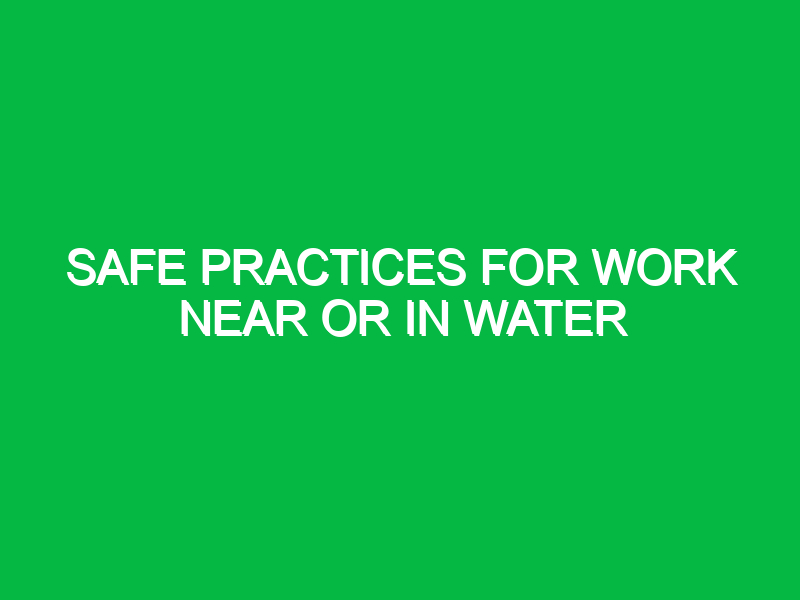 Safe practices for work near or in water