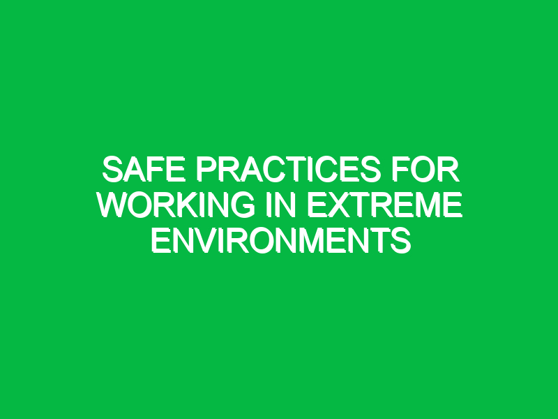 Safe Practices for Working in Extreme Environments