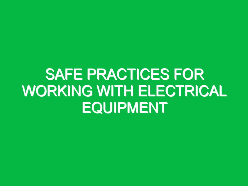 Safe Practices for Working with Electrical Equipment
