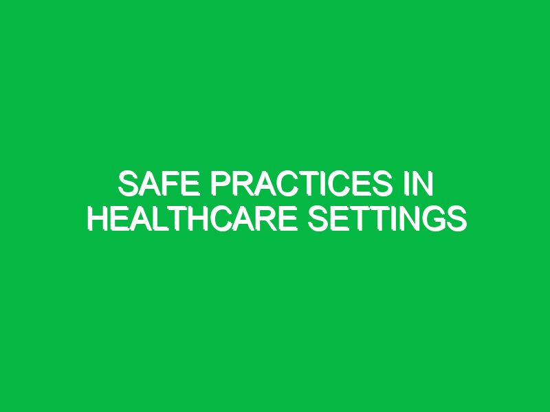 Safe practices in healthcare settings