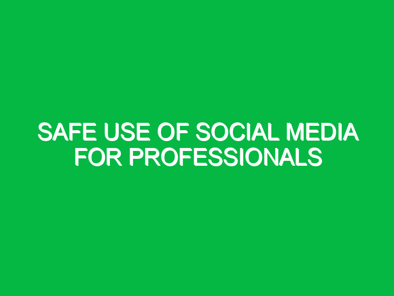 Safe use of social media for professionals