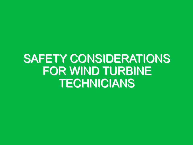 Safety considerations for wind turbine technicians