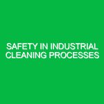 Safety in Industrial Cleaning Processes