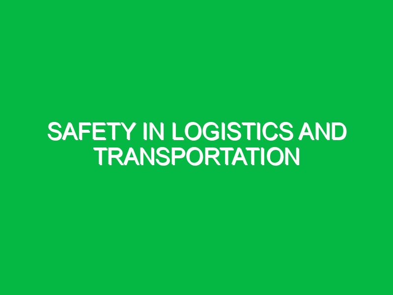 Safety in Logistics and Transportation